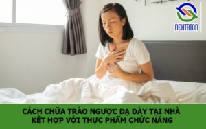 Cách chữa trào ngược dạ dày tại nhà kết hợp với thực phẩm chức năng