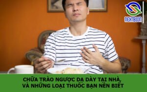 Chữa trào ngược dạ dày tại nhà, và những loại thuốc bạn nên biết