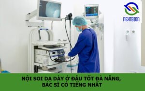 Nội soi dạ dày ở đâu tốt Đà Nẵng, bác sĩ có tiếng nhất